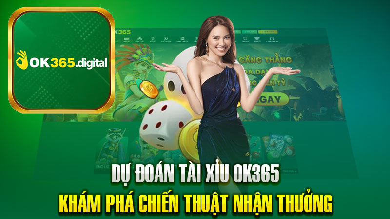 Dự Đoán Tài Xỉu – Khám Phá Chiến Thuật Nhận Thưởng Từ OK365.