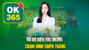 Xổ Số Siêu Tốc OK365 : Chạm Đỉnh Chiến Thắng Trong Tích Tắc