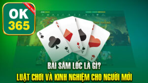 Bài Sâm Lốc Là Gì? Luật Chơi Và Kinh Nghiệm Cho Người Mới